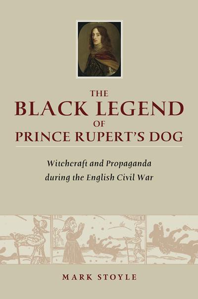 The Black Legend of Prince Rupert's Dog: Witchcraft and Propaganda during the English Civil War